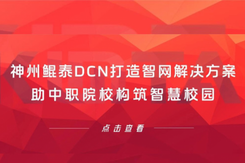 产品速递丨PT电子 - 官方网站DCN打造智网解决方案，助中职院校构筑智慧校园